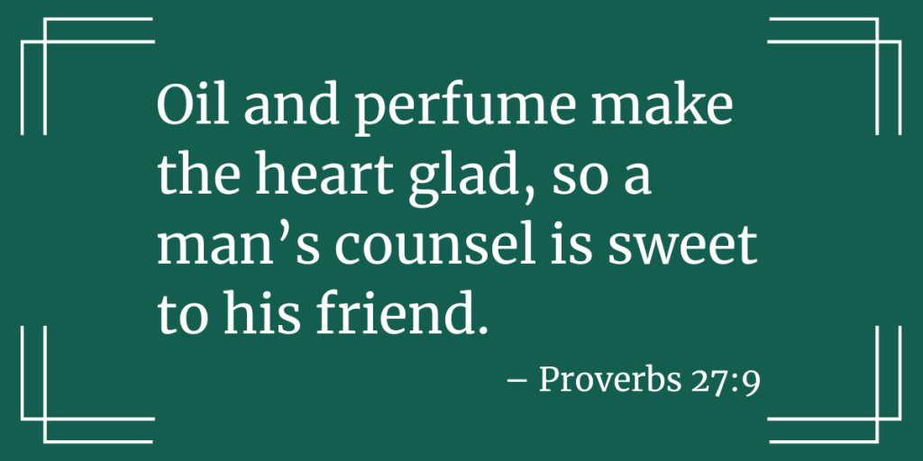 Rectangular green graphic quoting Proverbs 27:9. Oil and perfume make the heart glad, so a man’s counsel is sweet to his friend.